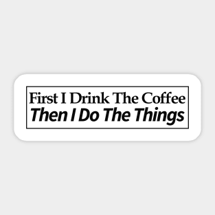 first i drink coffee , then i do things Sticker